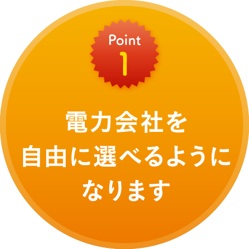 point1 電力会社を自由に選べるようになります