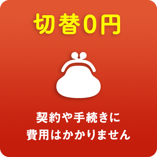 切替0円 契約や手続きに費用はかかりません